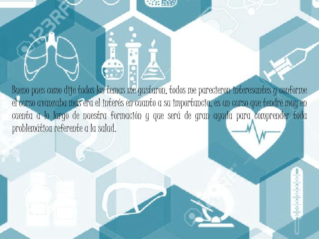 Bueno pues como dije todos los temas me gustaron, todos me parecieron interesantes y conforme el curso avanzaba mas era el interés en cuanto a su importancia, es un curso que tendré muy en cuenta a lo largo de nuestra formación y que será de gran ayuda para comprender toda problemática referente a la salud.