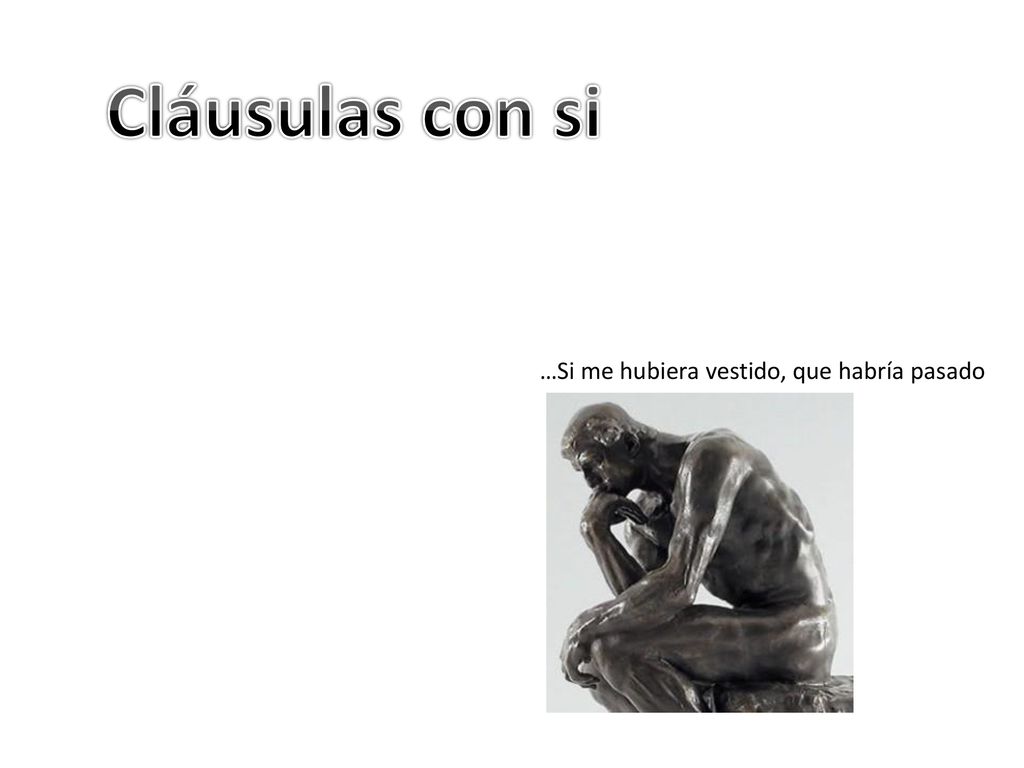Cláusulas con si …Si me hubiera vestido, que habría pasado