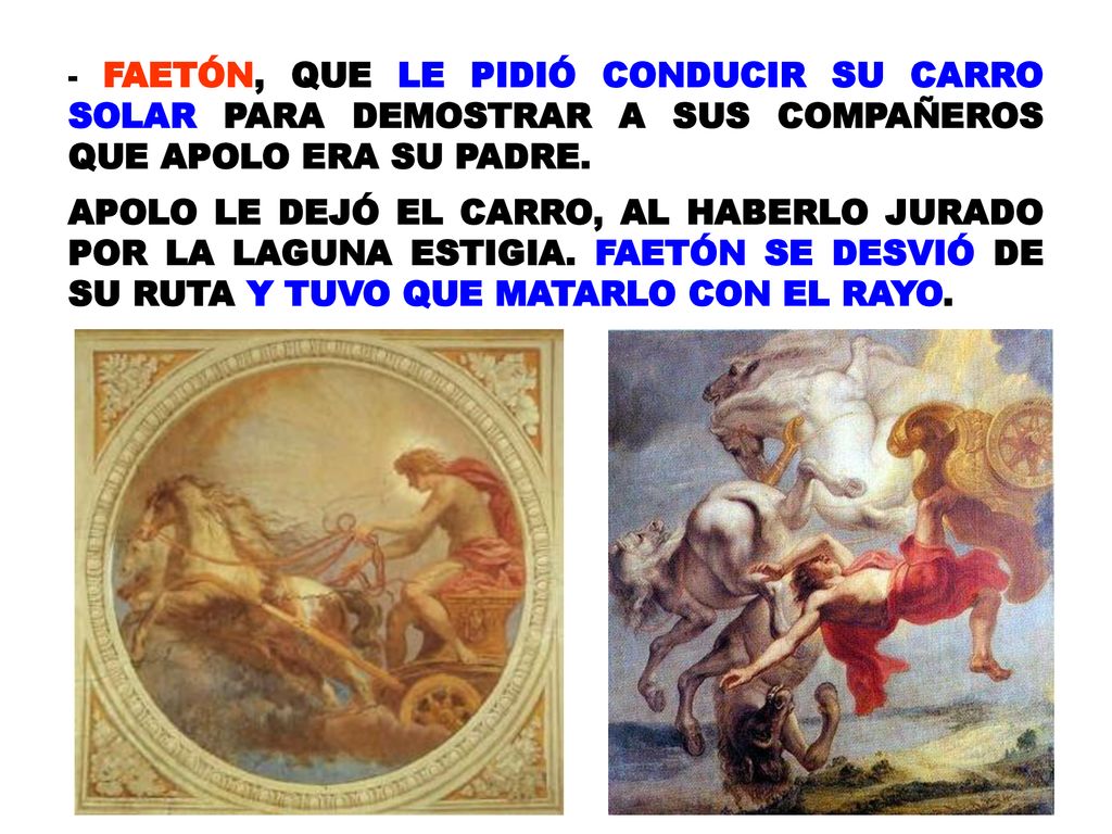 - FAETÓN, QUE LE PIDIÓ CONDUCIR SU CARRO SOLAR PARA DEMOSTRAR A SUS COMPAÑEROS QUE APOLO ERA SU PADRE.
