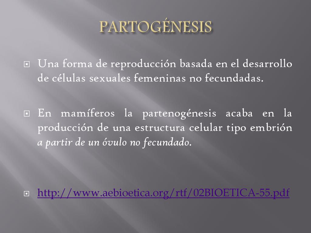 PARTOGÉNESIS Una forma de reproducción basada en el desarrollo de células sexuales femeninas no fecundadas.