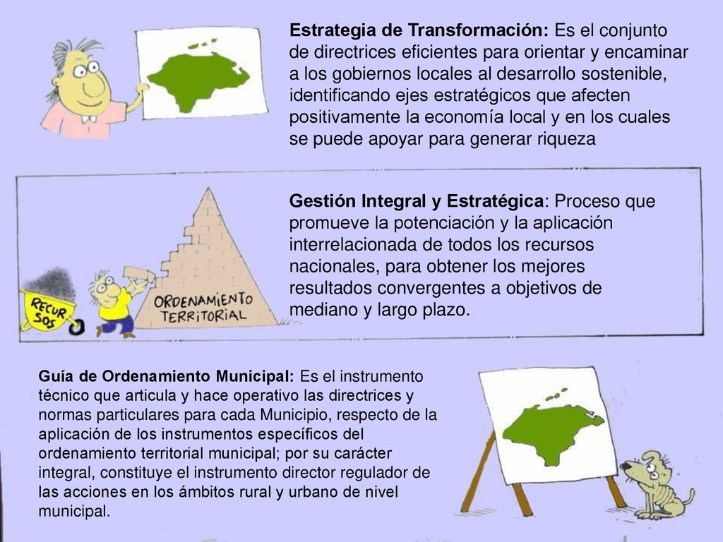 Estrategia de Transformación: Es el conjunto de directrices eficientes para orientar y encaminar a los gobiernos locales al desarrollo sostenible, identificando ejes estratégicos que afecten positivamente la economía local y en los cuales se puede apoyar para generar riqueza