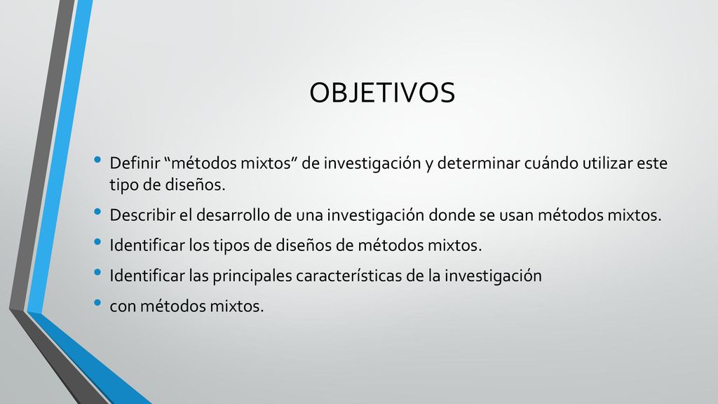 OBJETIVOS Definir métodos mixtos de investigación y determinar cuándo utilizar este tipo de diseños.