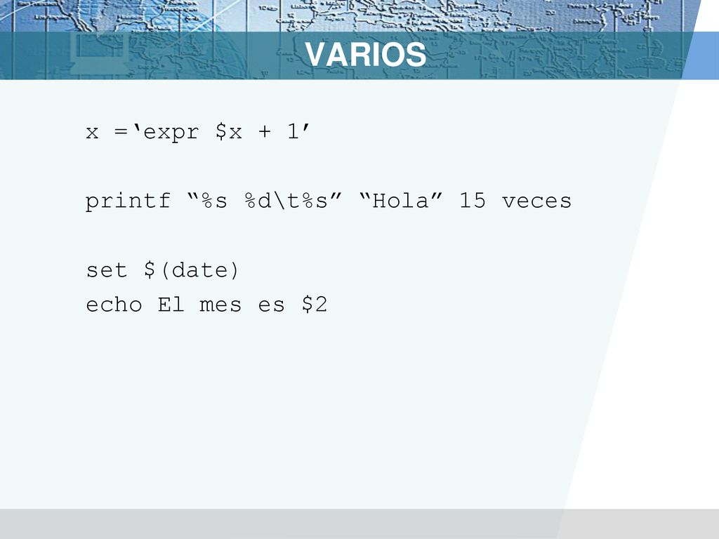 VARIOS x =‘expr $x + 1’ printf %s %d\t%s Hola 15 veces set $(date)