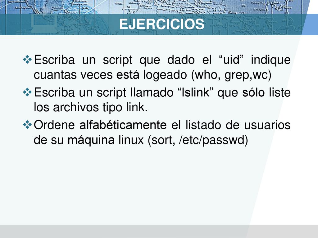 EJERCICIOS Escriba un script que dado el uid indique cuantas veces está logeado (who, grep,wc)