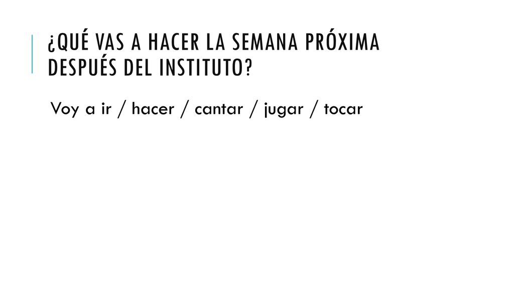 ¿Qué vas a hacer la semana próxima después del instituto