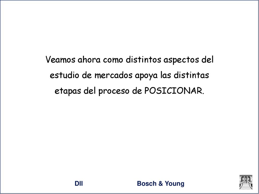 Veamos ahora como distintos aspectos del estudio de mercados apoya las distintas etapas del proceso de POSICIONAR.