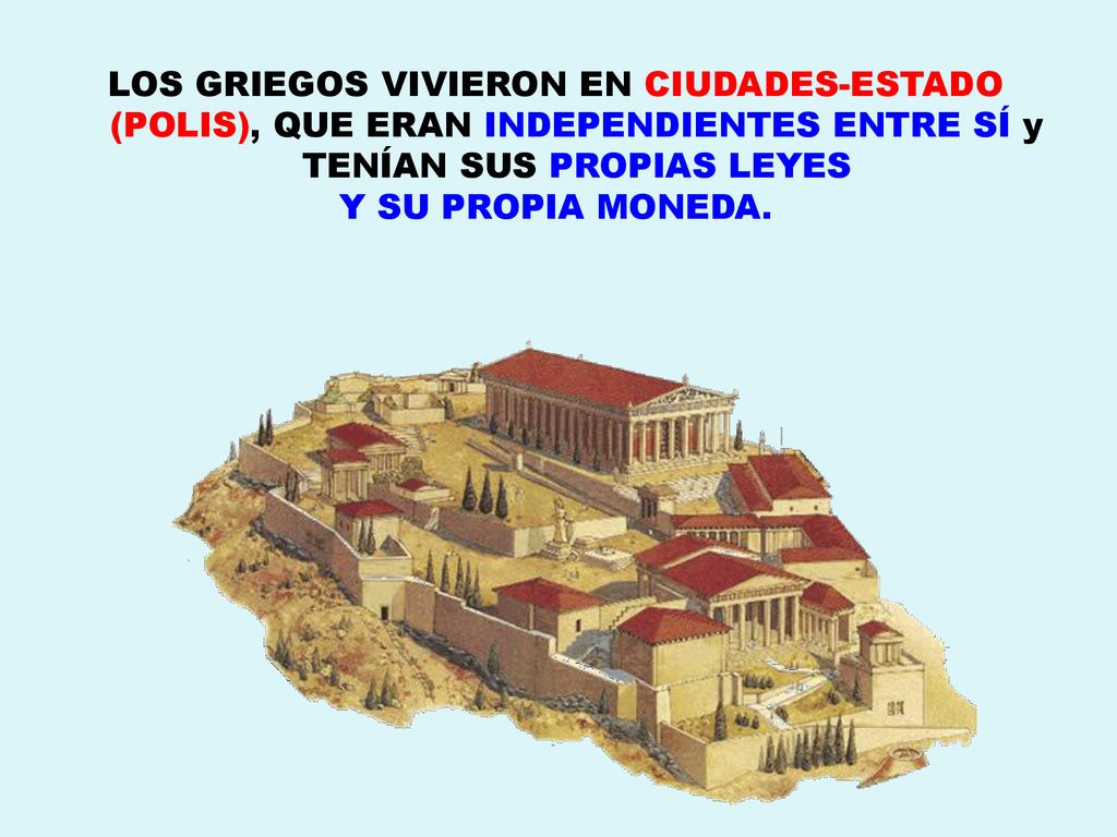 LOS GRIEGOS VIVIERON EN CIUDADES-ESTADO (POLIS), QUE ERAN INDEPENDIENTES ENTRE SÍ y TENÍAN SUS PROPIAS LEYES