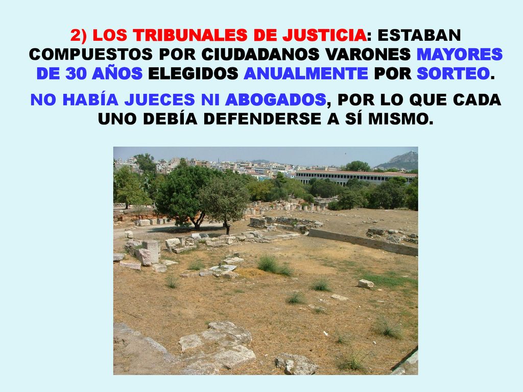 2) LOS TRIBUNALES DE JUSTICIA: ESTABAN COMPUESTOS POR CIUDADANOS VARONES MAYORES DE 30 AÑOS ELEGIDOS ANUALMENTE POR SORTEO.