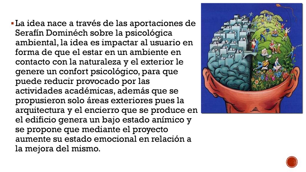 La idea nace a través de las aportaciones de Serafín Dominéch sobre la psicológica ambiental, la idea es impactar al usuario en forma de que el estar en un ambiente en contacto con la naturaleza y el exterior le genere un confort psicológico, para que puede reducir provocado por las actividades académicas, además que se propusieron solo áreas exteriores pues la arquitectura y el encierro que se produce en el edificio genera un bajo estado anímico y se propone que mediante el proyecto aumente su estado emocional en relación a la mejora del mismo.