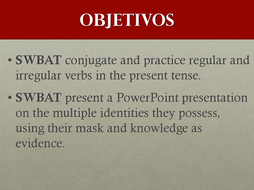 Objetivos SWBAT conjugate and practice regular and irregular verbs in the present tense.