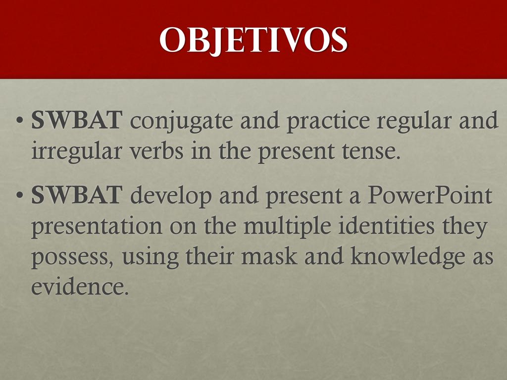 Objetivos SWBAT conjugate and practice regular and irregular verbs in the present tense.