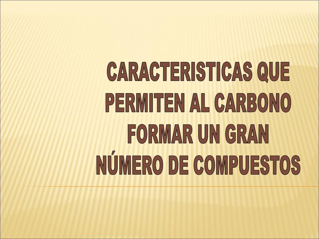 CARACTERISTICAS QUE PERMITEN AL CARBONO FORMAR UN GRAN NÚMERO DE COMPUESTOS