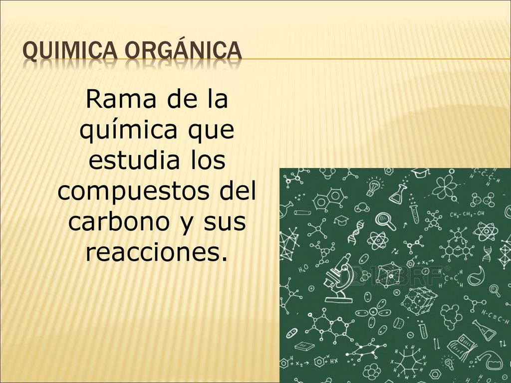 QUIMICA ORGÁNICA Rama de la química que estudia los compuestos del carbono y sus reacciones.