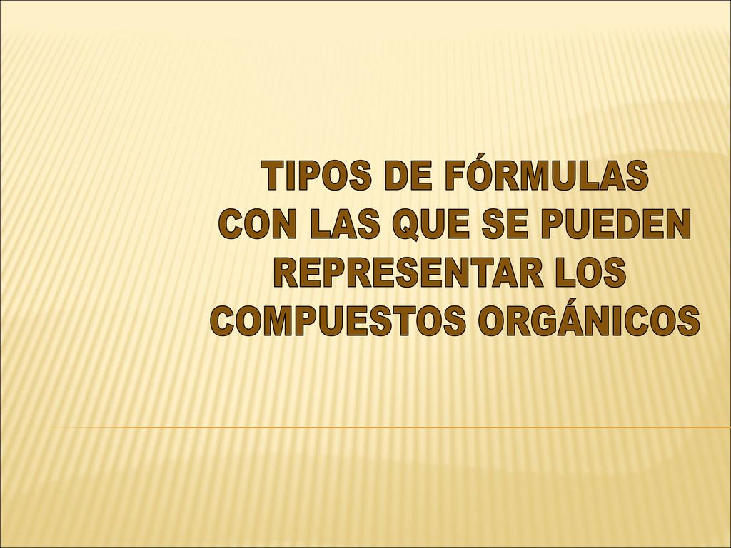TIPOS DE FÓRMULAS CON LAS QUE SE PUEDEN REPRESENTAR LOS COMPUESTOS ORGÁNICOS