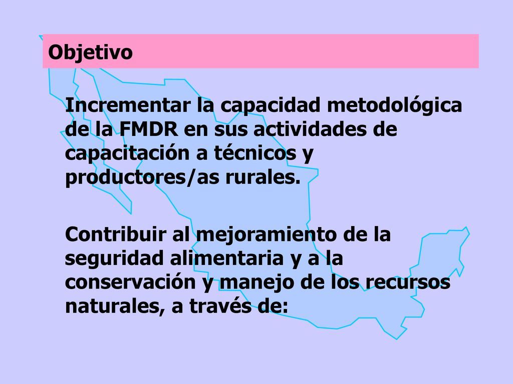 Objetivo Incrementar la capacidad metodológica de la FMDR en sus actividades de capacitación a técnicos y productores/as rurales.