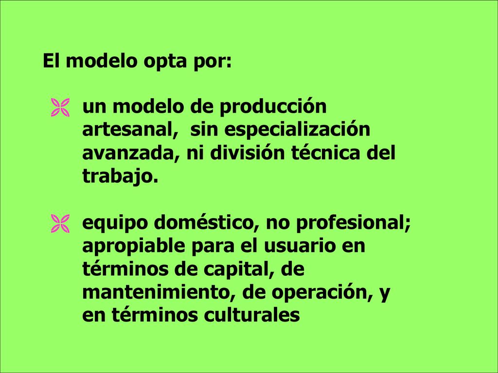 El modelo opta por: un modelo de producción artesanal, sin especialización avanzada, ni división técnica del trabajo.