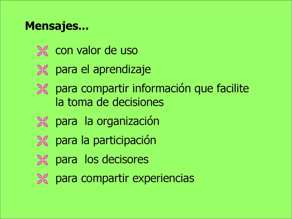 Mensajes... con valor de uso. para el aprendizaje. para compartir información que facilite la toma de decisiones.