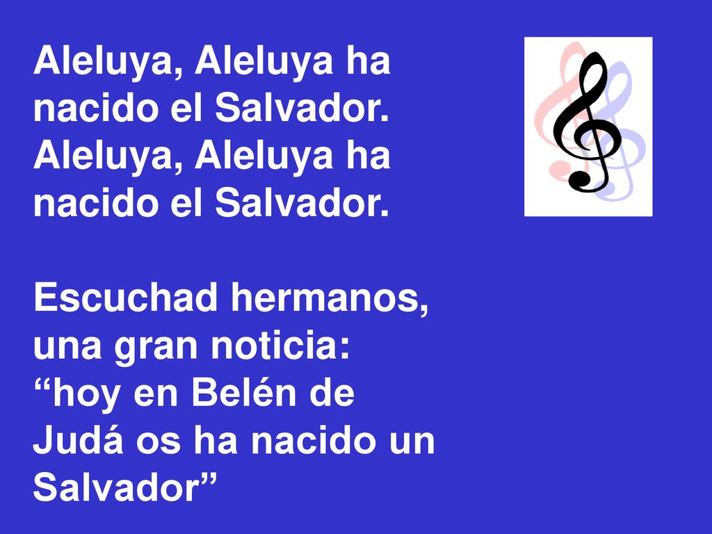 Aleluya, Aleluya ha nacido el Salvador. Escuchad hermanos, una gran noticia: hoy en Belén de.