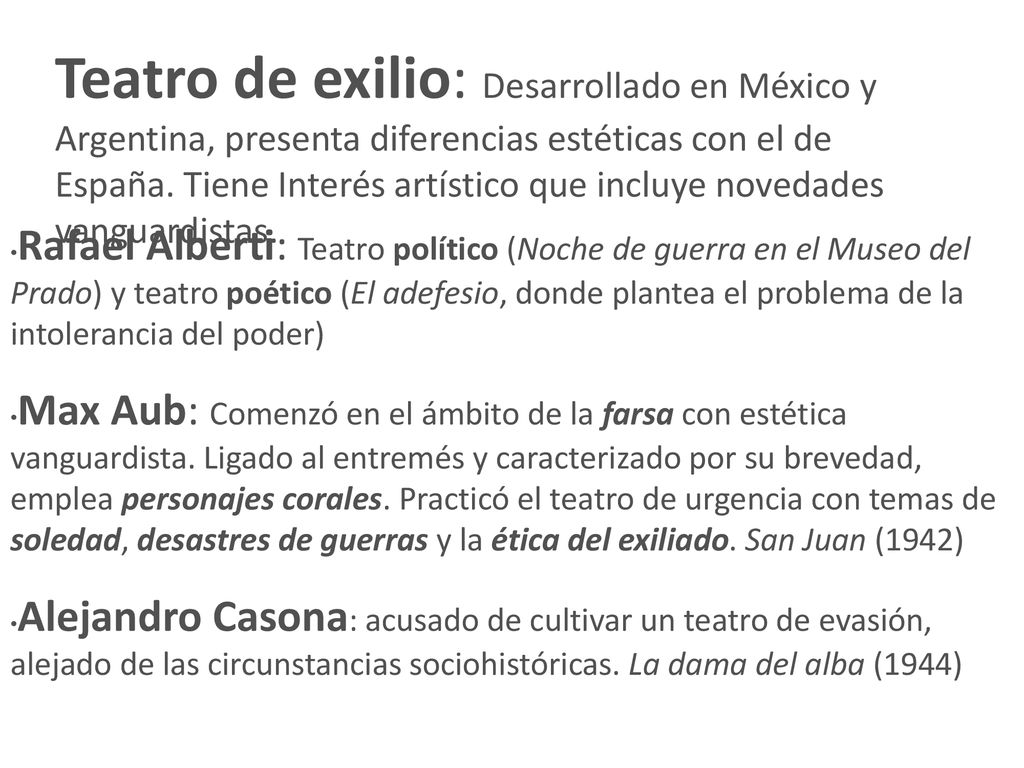 Teatro de exilio: Desarrollado en México y Argentina, presenta diferencias estéticas con el de España. Tiene Interés artístico que incluye novedades vanguardistas.