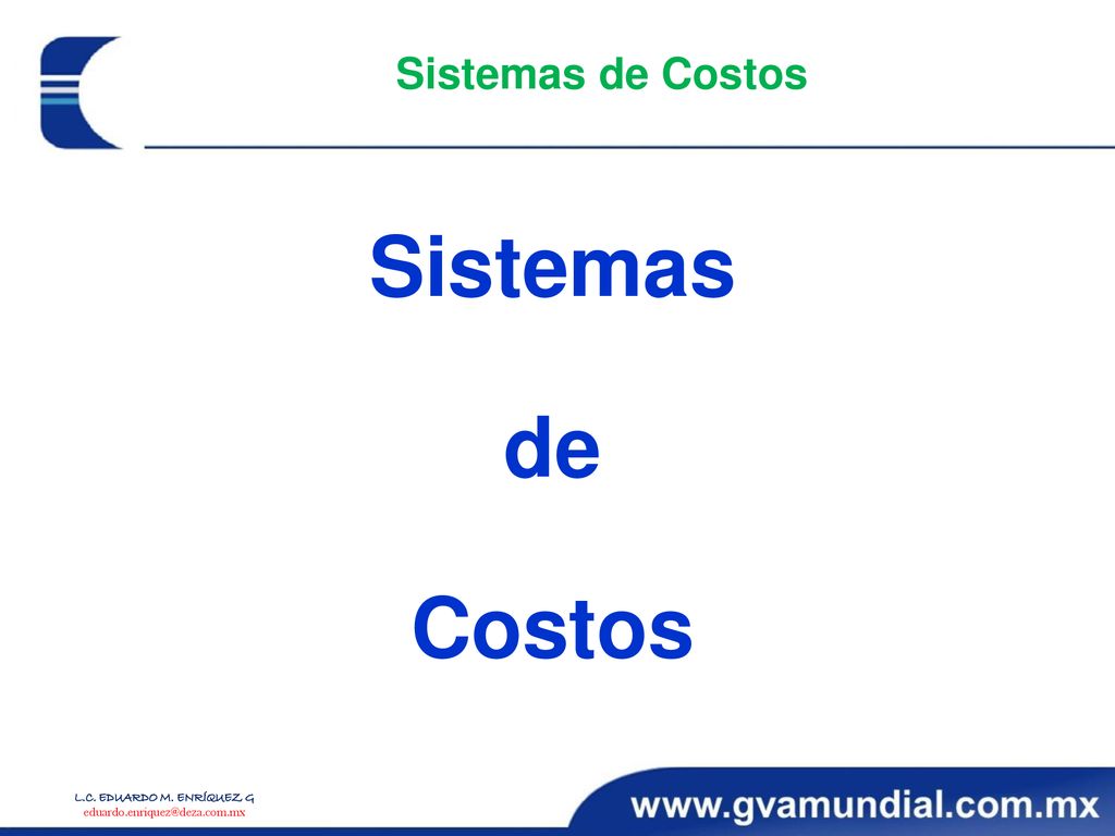 Sistemas de Costos Sistemas de Costos L.C. EDUARDO M. ENRÍQUEZ G