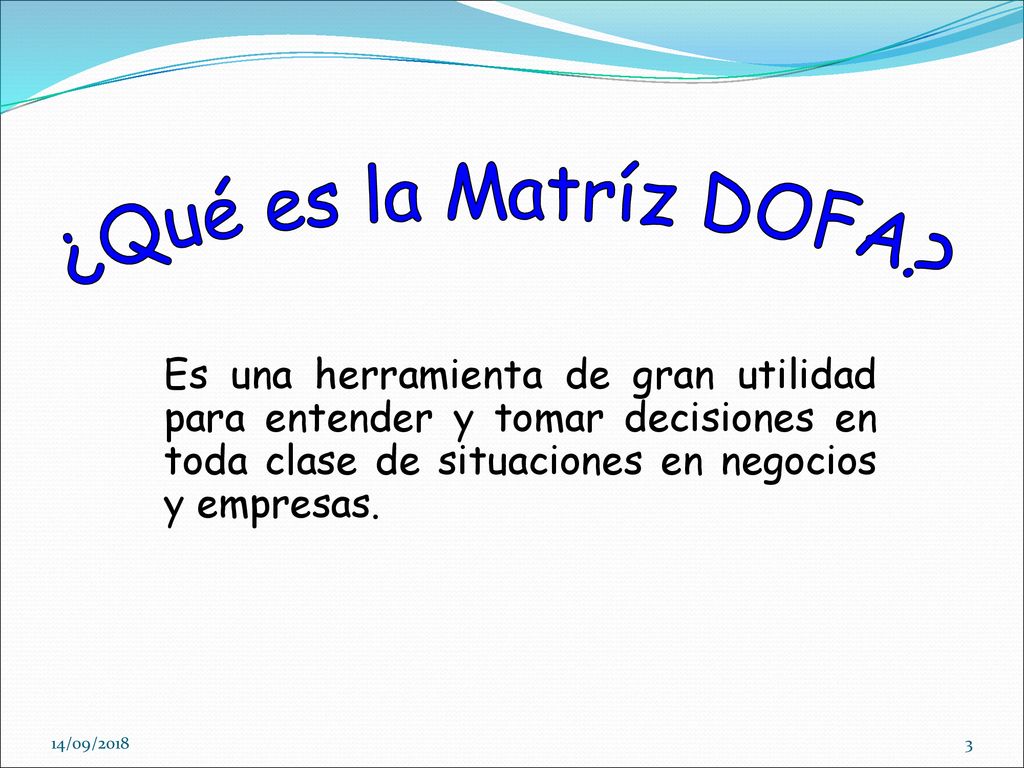 ¿Qué es la Matríz DOFA Es una herramienta de gran utilidad para entender y tomar decisiones en toda clase de situaciones en negocios y empresas.