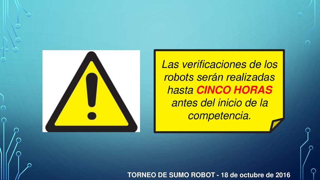 Las verificaciones de los robots serán realizadas hasta CINCO HORAS antes del inicio de la competencia.