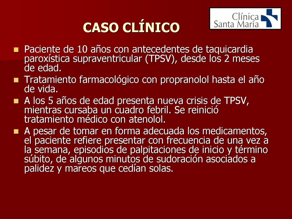 CASO CLÍNICO Paciente de 10 años con antecedentes de taquicardia paroxística supraventricular (TPSV), desde los 2 meses de edad.