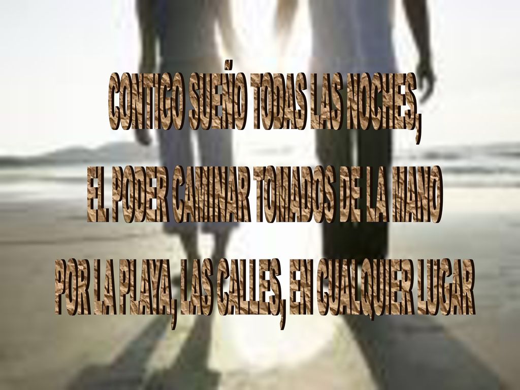 CONTIGO SUEÑO TODAS LAS NOCHES, EL PODER CAMINAR TOMADOS DE LA MANO