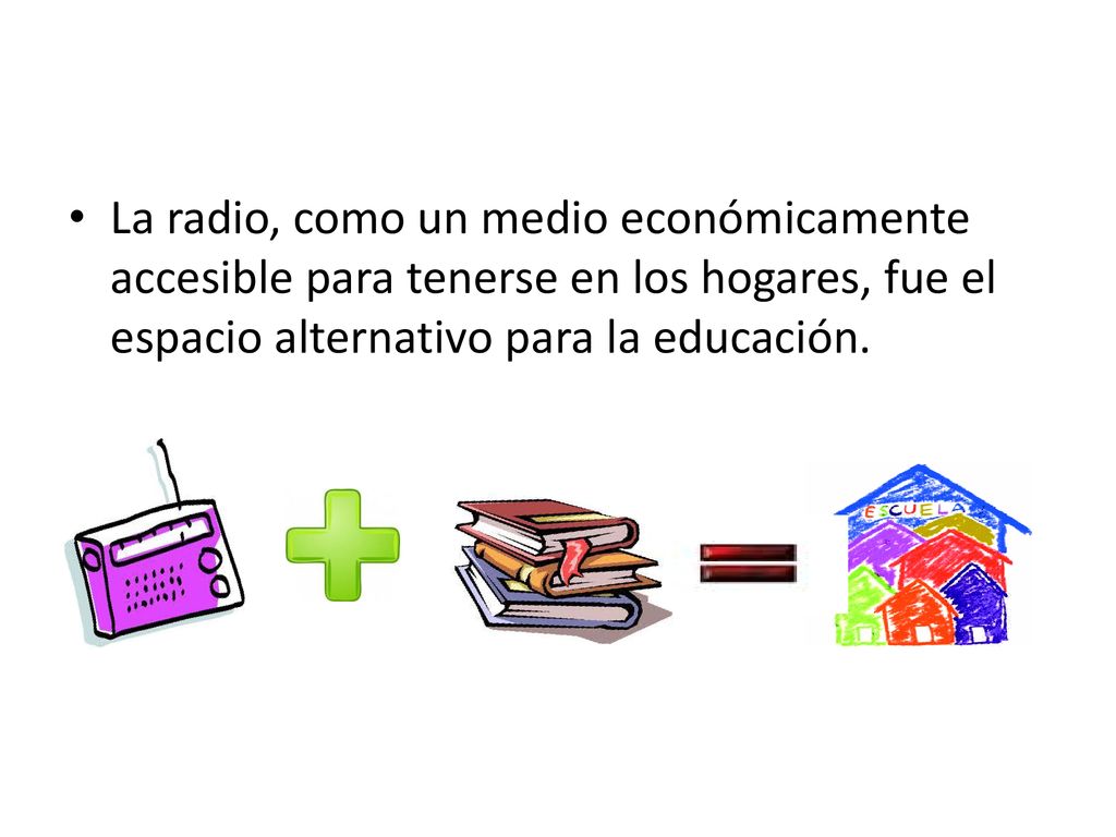 La radio, como un medio económicamente accesible para tenerse en los hogares, fue el espacio alternativo para la educación.