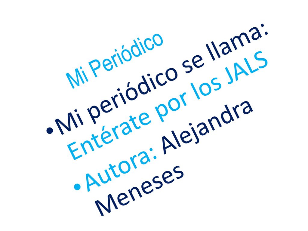 Mi periódico se llama: Entérate por los JALS Autora: Alejandra Meneses