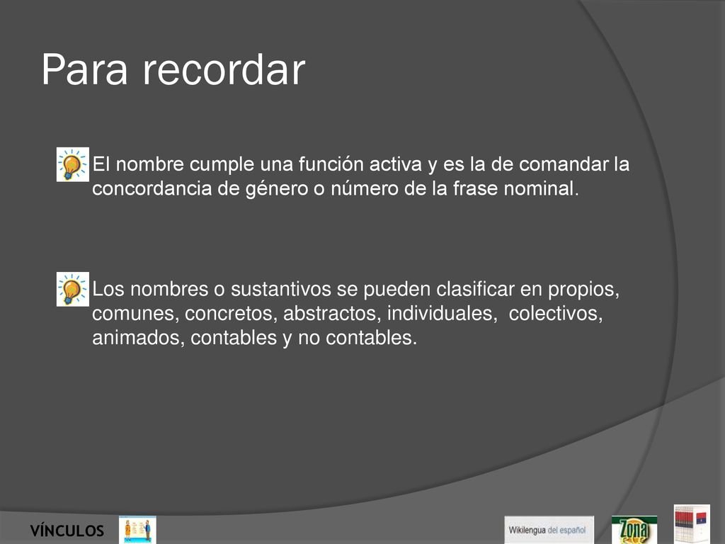 Para recordar El nombre cumple una función activa y es la de comandar la concordancia de género o número de la frase nominal.