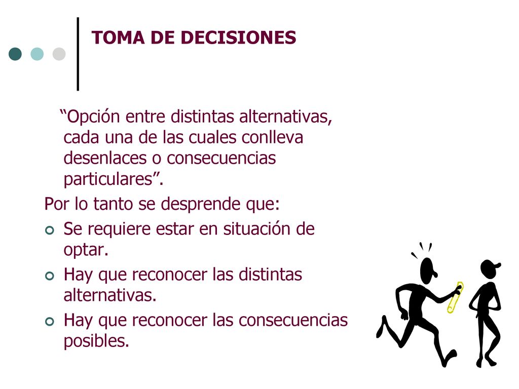 TOMA DE DECISIONES Opción entre distintas alternativas, cada una de las cuales conlleva desenlaces o consecuencias particulares .
