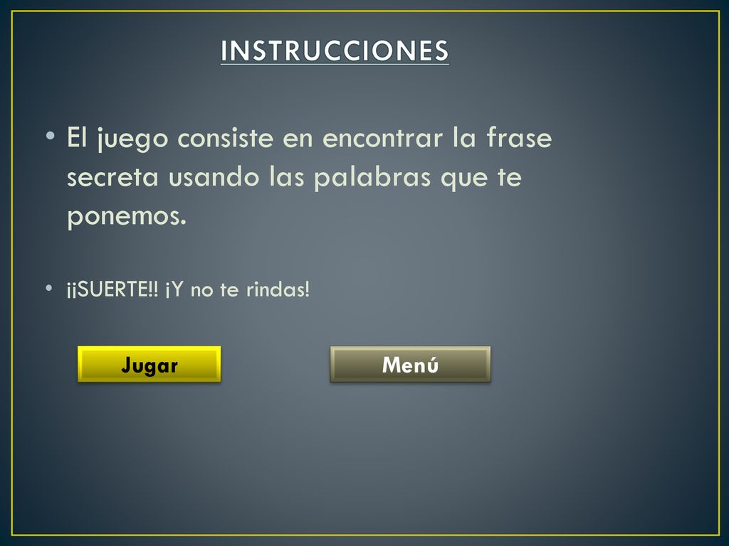 INSTRUCCIONES El juego consiste en encontrar la frase secreta usando las palabras que te ponemos. ¡¡SUERTE!! ¡Y no te rindas!