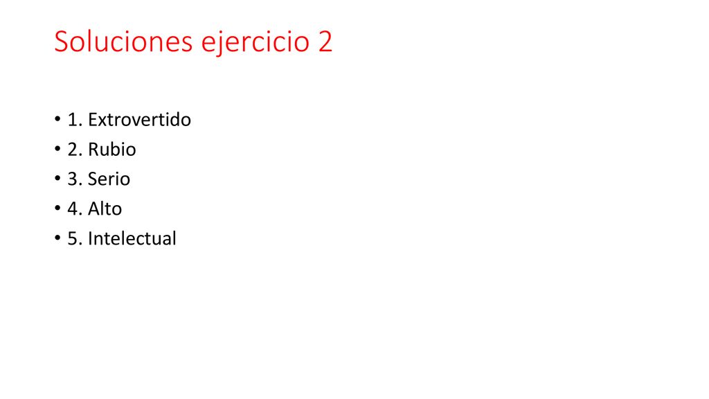 Soluciones ejercicio 2 1. Extrovertido 2. Rubio 3. Serio 4. Alto