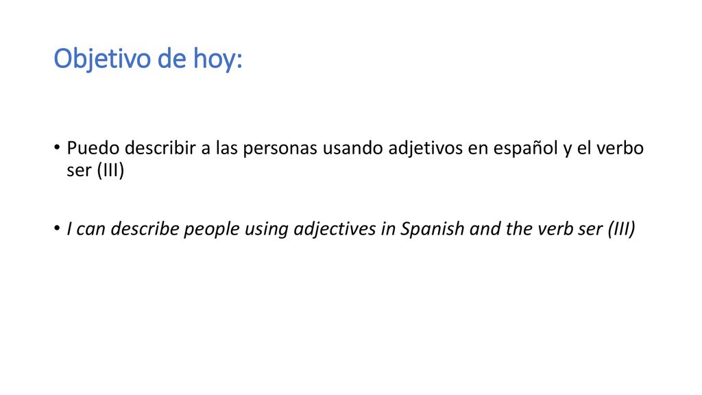 Objetivo de hoy: Puedo describir a las personas usando adjetivos en español y el verbo ser (III)