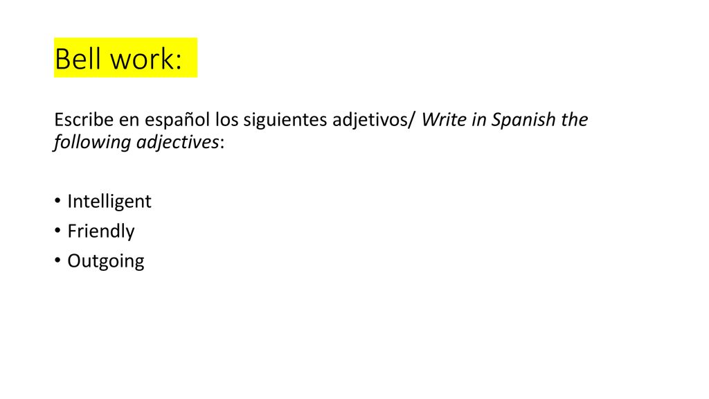Bell work: Escribe en español los siguientes adjetivos/ Write in Spanish the following adjectives: