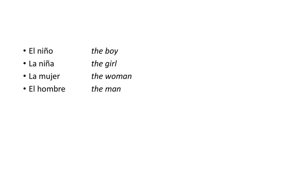El niño the boy La niña the girl La mujer the woman El hombre the man