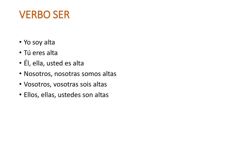 VERBO SER Yo soy alta Tú eres alta Él, ella, usted es alta