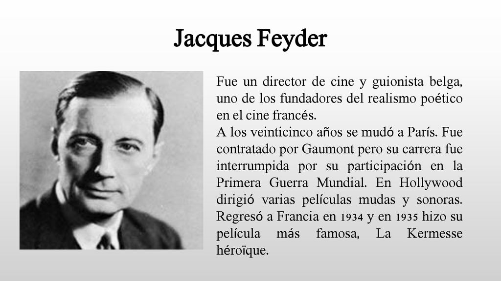 Jacques Feyder Fue un director de cine y guionista belga, uno de los fundadores del realismo poético en el cine francés.