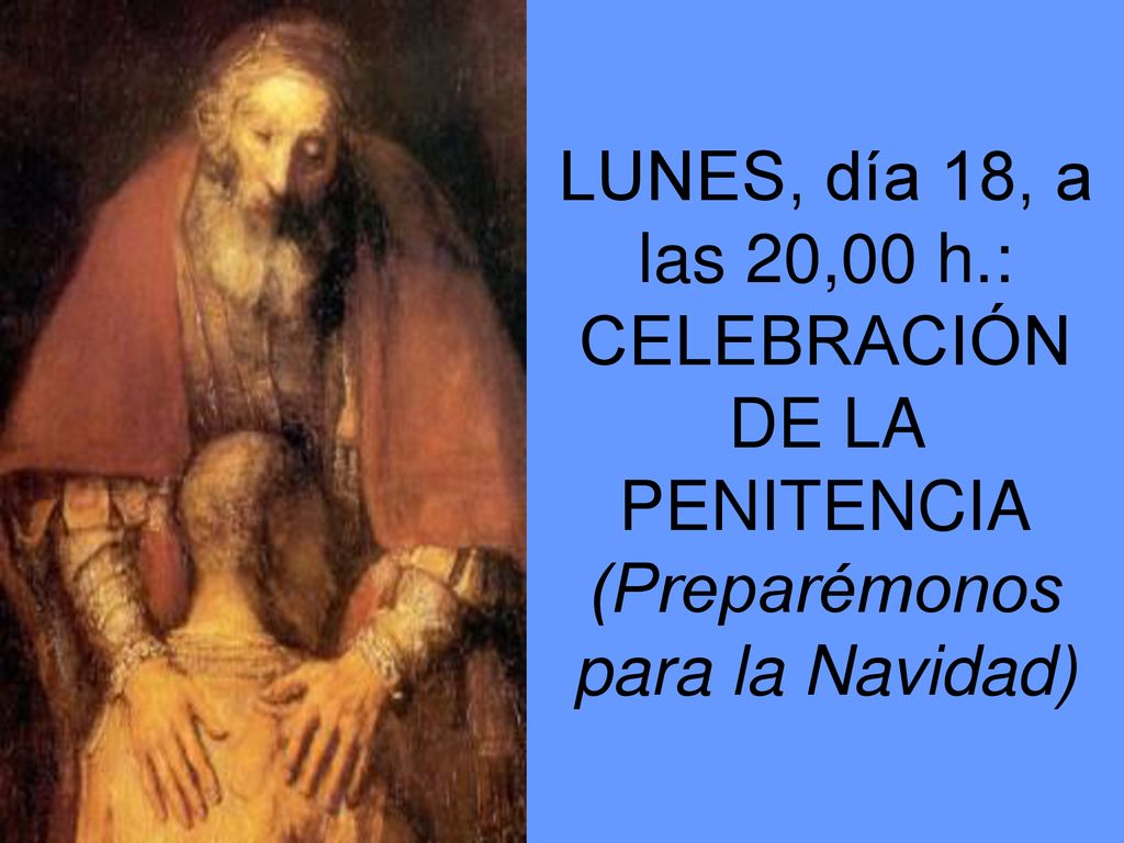 LUNES, día 18, a las 20,00 h.: CELEBRACIÓN DE LA PENITENCIA (Preparémonos para la Navidad)