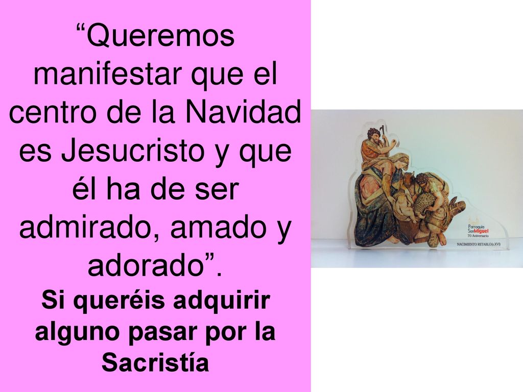 Queremos manifestar que el centro de la Navidad es Jesucristo y que él ha de ser admirado, amado y adorado .