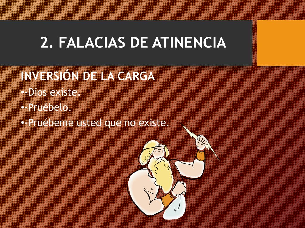 2. FALACIAS DE ATINENCIA INVERSIÓN DE LA CARGA -Dios existe.