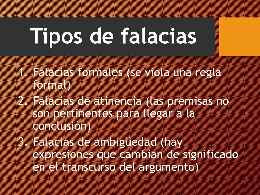 Tipos de falacias Falacias formales (se viola una regla formal)