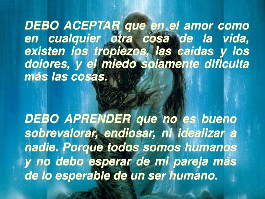 DEBO ACEPTAR que en el amor como en cualquier otra cosa de la vida, existen los tropiezos, las caídas y los dolores, y el miedo solamente dificulta más las cosas.