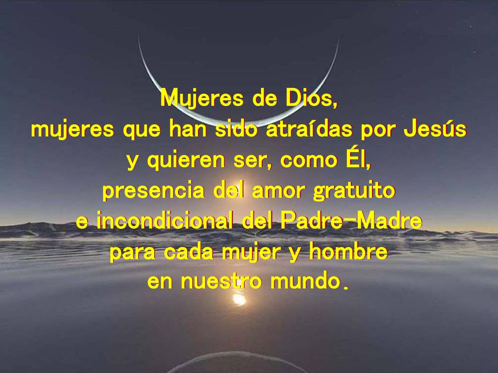mujeres que han sido atraídas por Jesús y quieren ser, como Él,