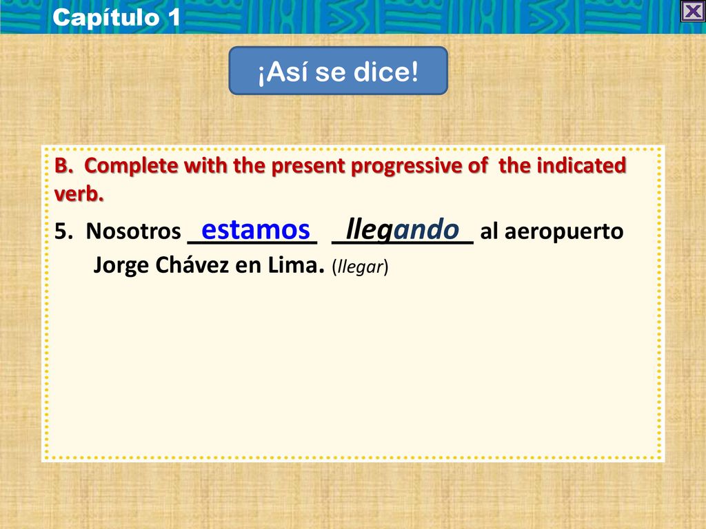 Capítulo 1 ¡Así se dice! B. Complete with the present progressive of the indicated verb.
