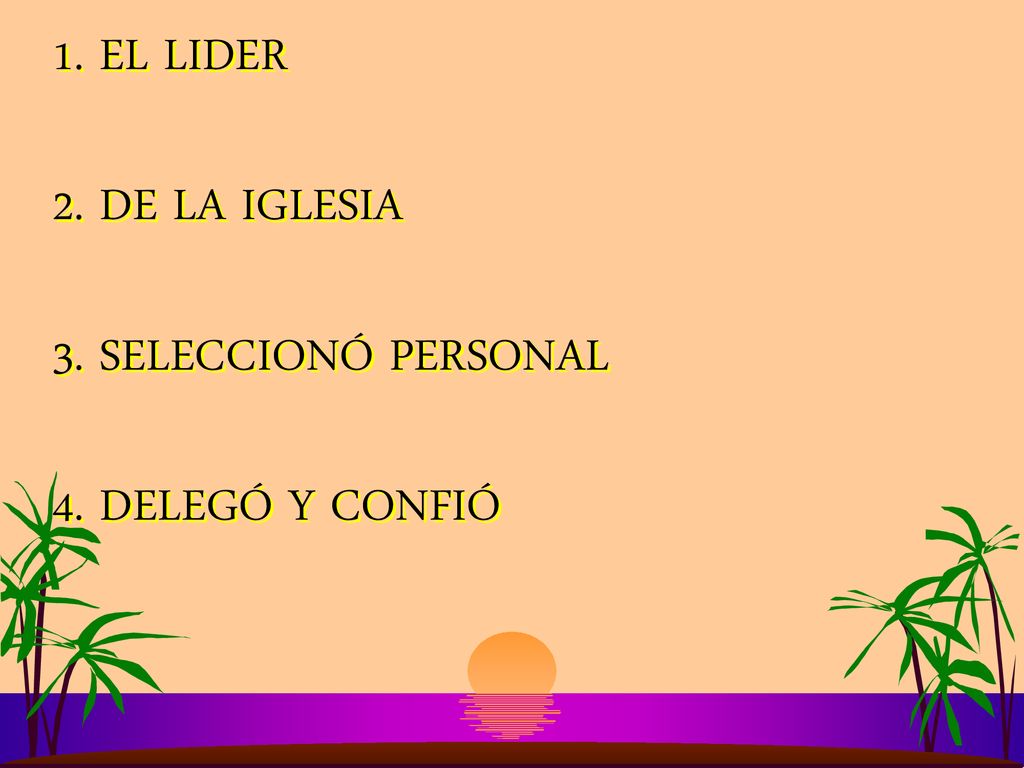 1. EL LIDER 2. DE LA IGLESIA 3. SELECCIONÓ PERSONAL 4. DELEGÓ Y CONFIÓ