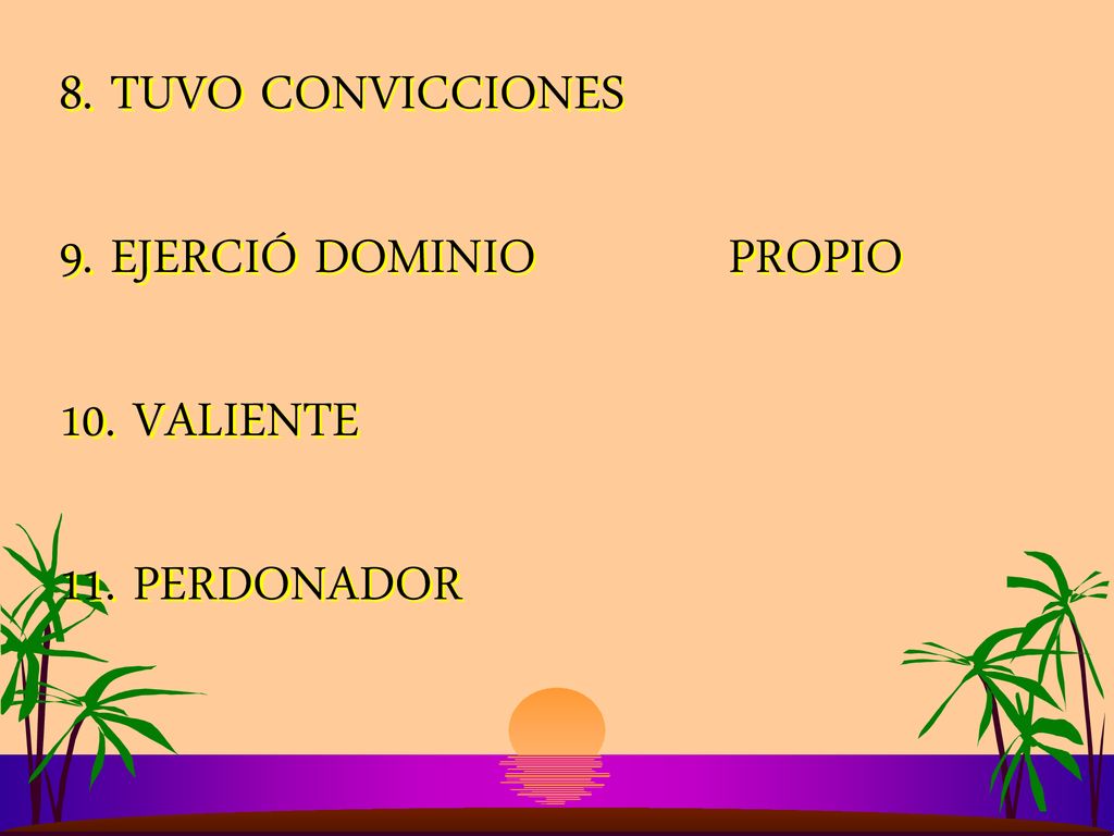 8. TUVO CONVICCIONES 9. EJERCIÓ DOMINIO PROPIO 10. VALIENTE 11. PERDONADOR