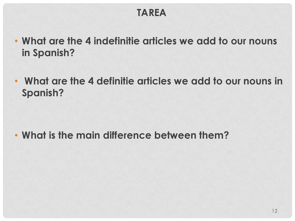 TAREA What are the 4 indefinitie articles we add to our nouns in Spanish What are the 4 definitie articles we add to our nouns in Spanish