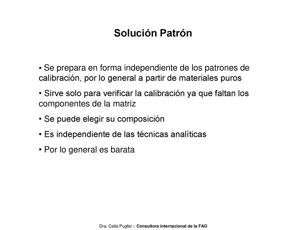 Solución Patrón Se prepara en forma independiente de los patrones de calibración, por lo general a partir de materiales puros.